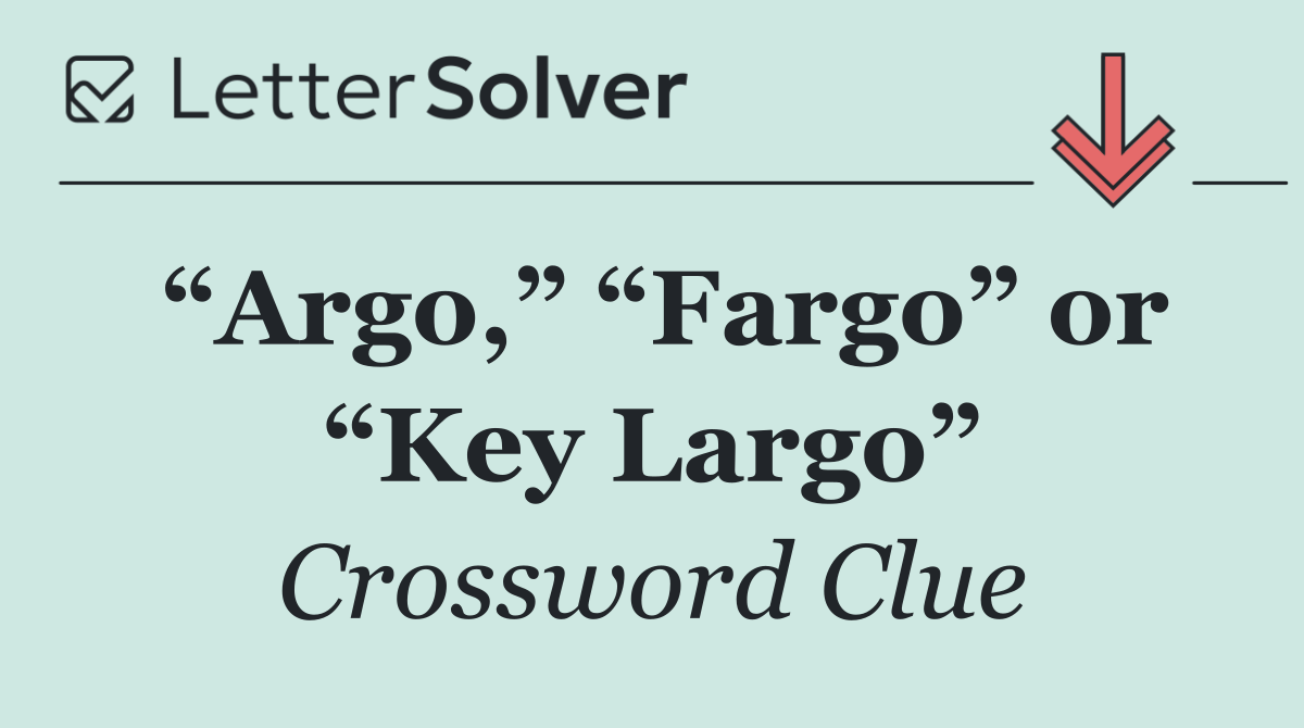“Argo,” “Fargo” or “Key Largo”