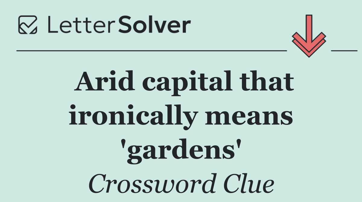 Arid capital that ironically means 'gardens'