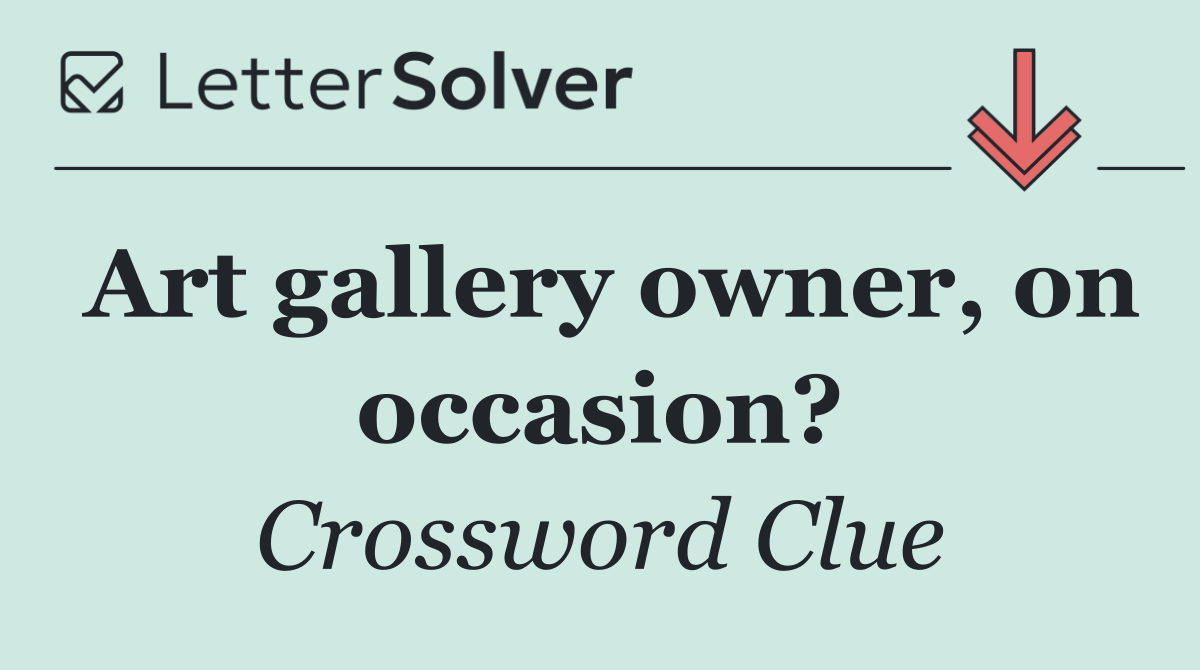 Art gallery owner, on occasion?