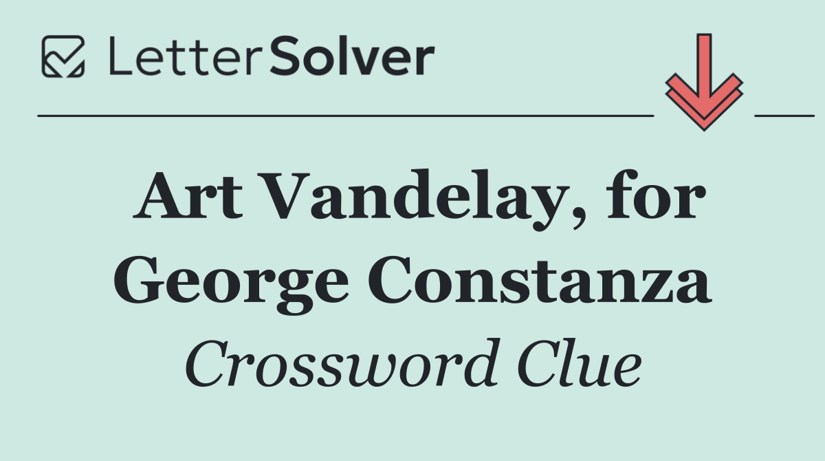 Art Vandelay, for George Constanza