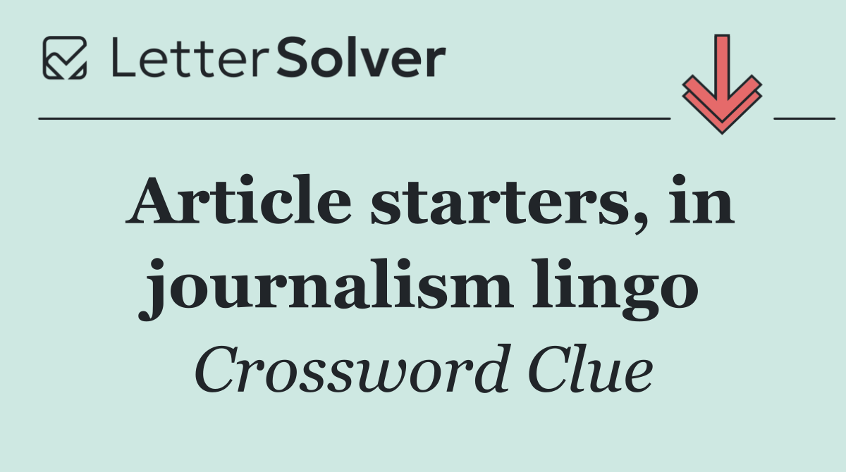 Article starters, in journalism lingo