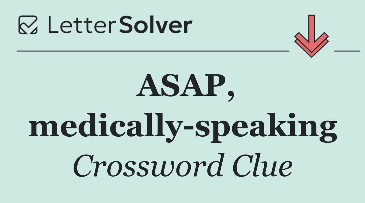 ASAP, medically speaking