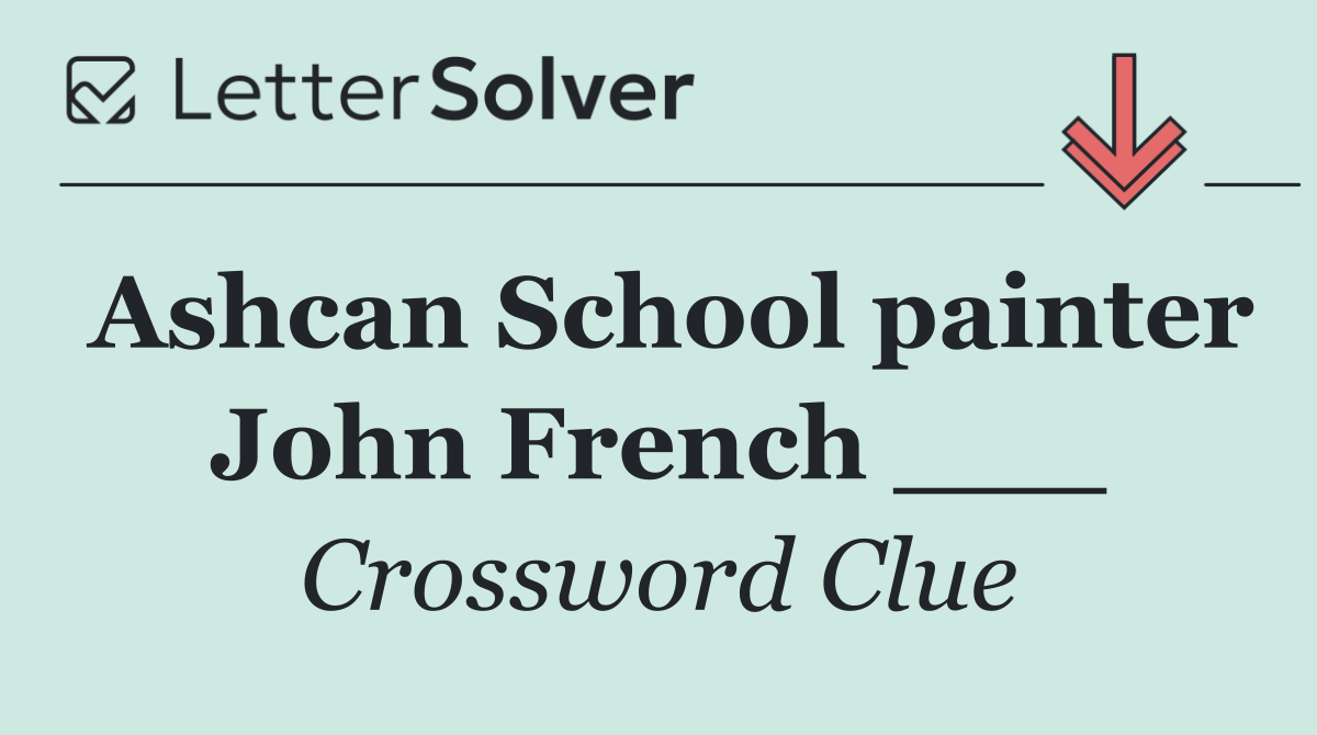 Ashcan School painter John French ___