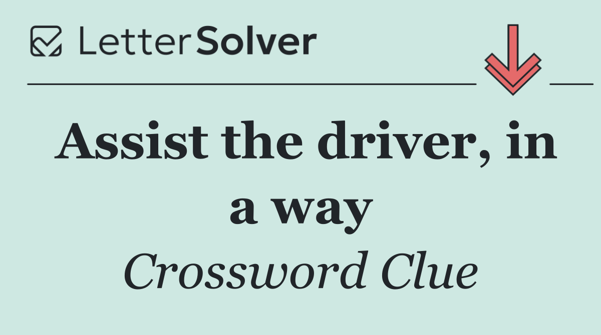 Assist the driver, in a way