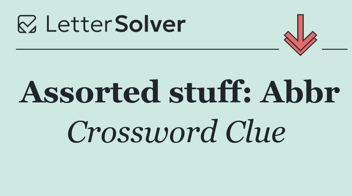 Assorted stuff: Abbr
