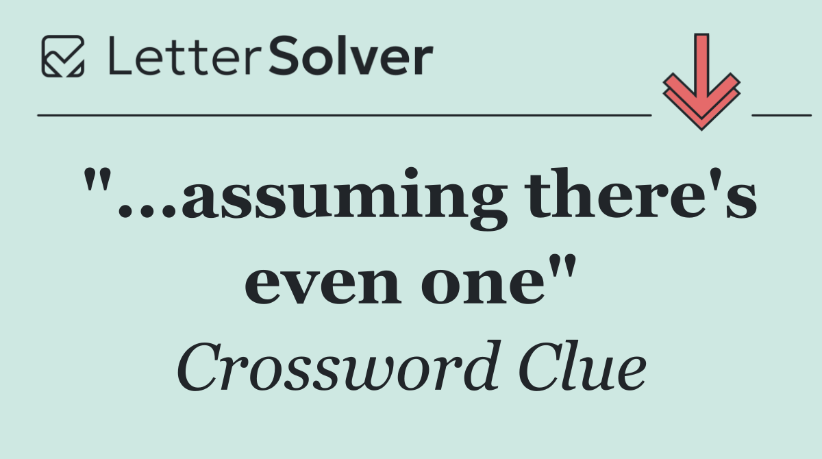"...assuming there's even one"