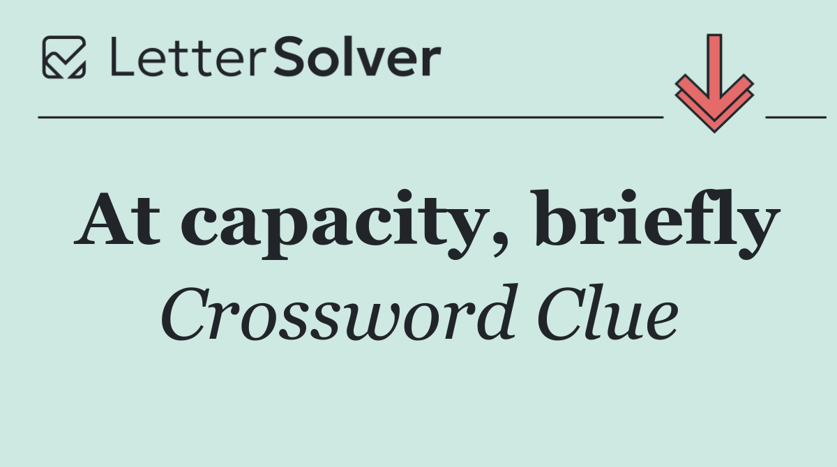 At capacity, briefly