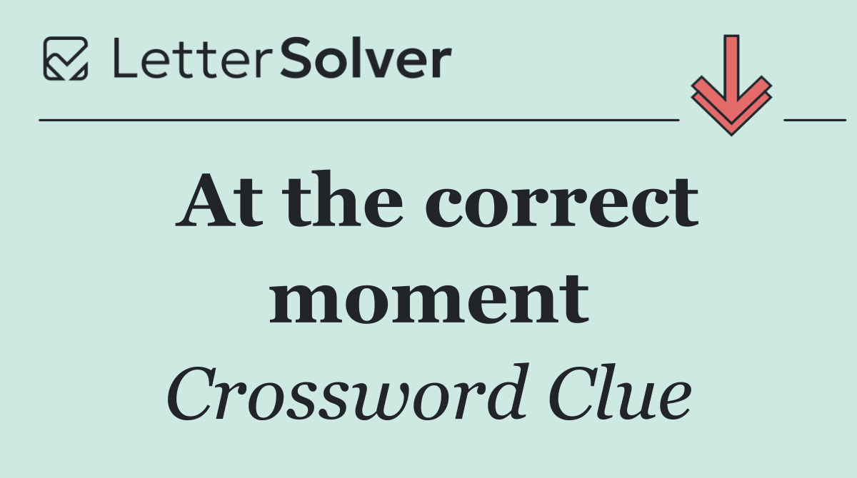 At the correct moment