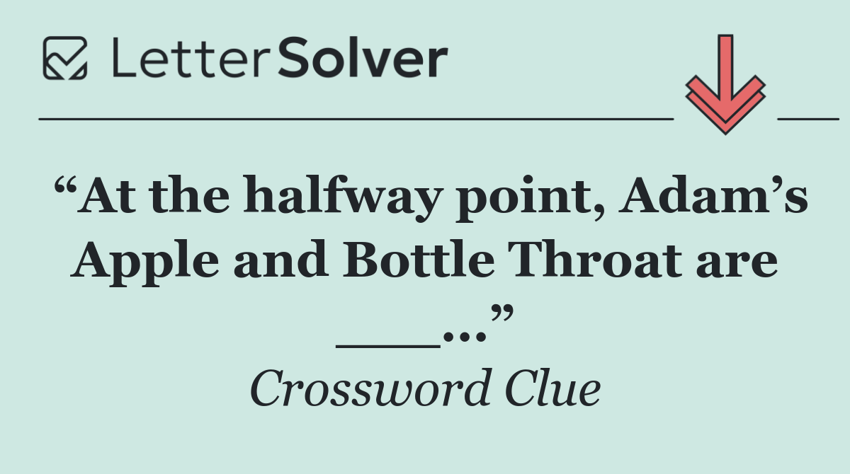 “At the halfway point, Adam’s Apple and Bottle Throat are ___...”
