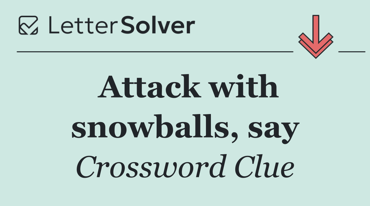 Attack with snowballs, say