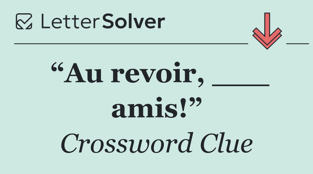 “Au revoir, ___ amis!”