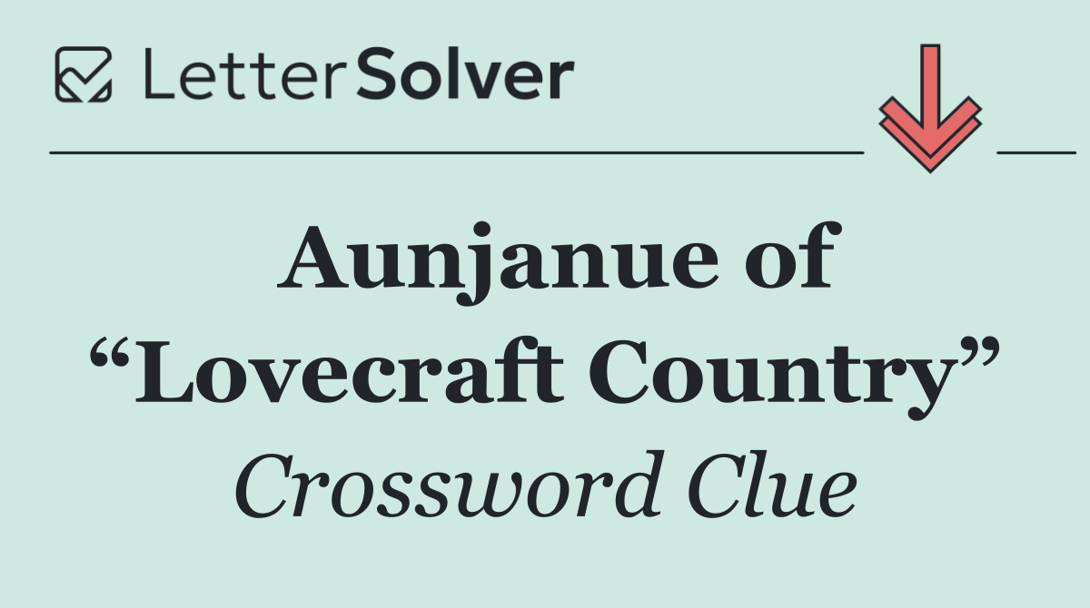 Aunjanue of “Lovecraft Country”