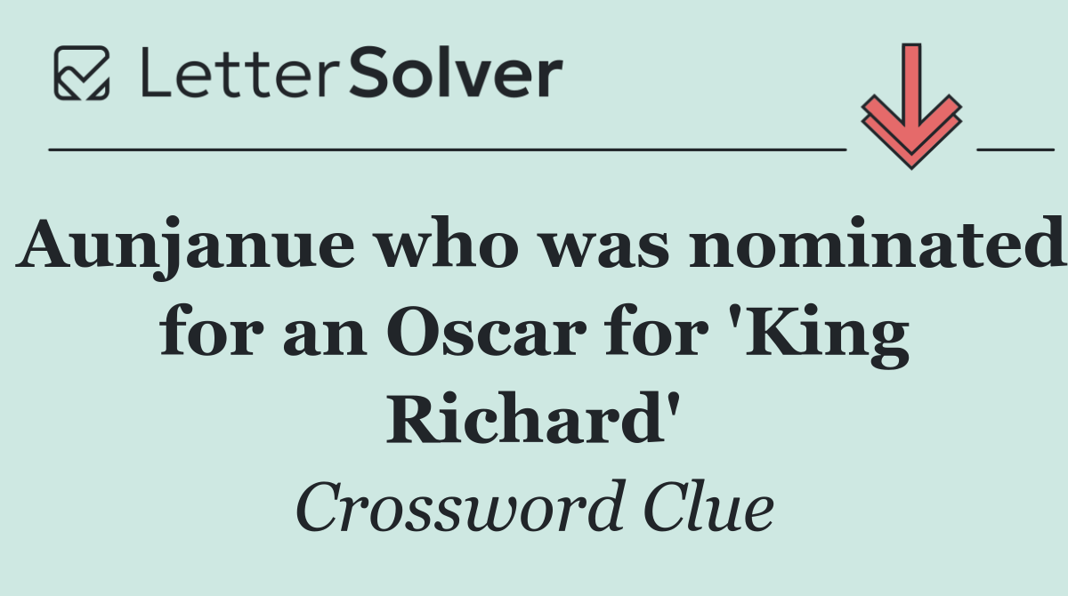 Aunjanue who was nominated for an Oscar for 'King Richard'