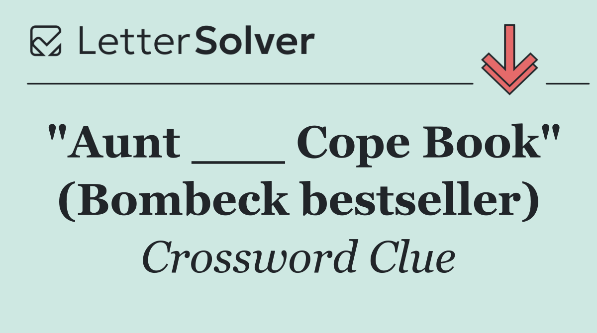 "Aunt ___ Cope Book" (Bombeck bestseller)