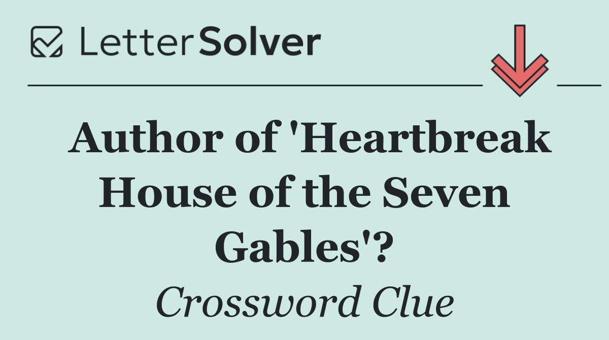 Author of 'Heartbreak House of the Seven Gables'?