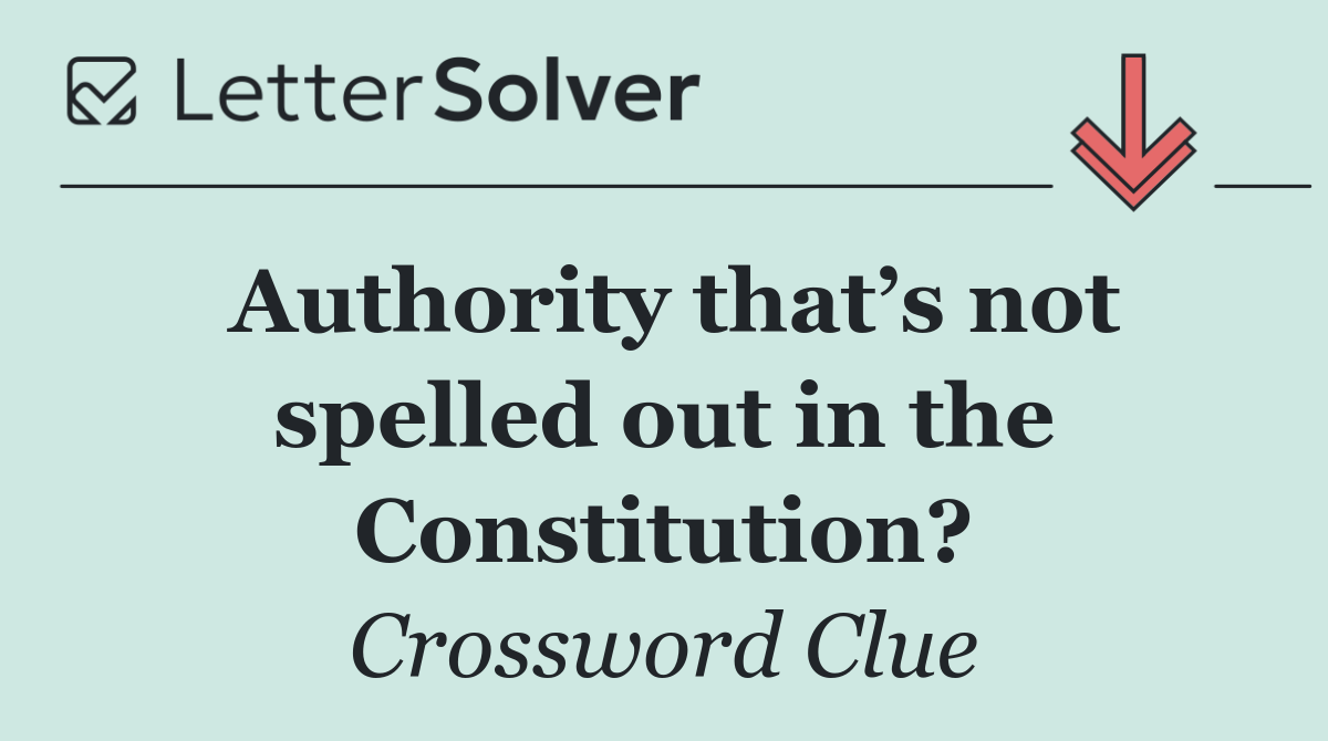 Authority that’s not spelled out in the Constitution?