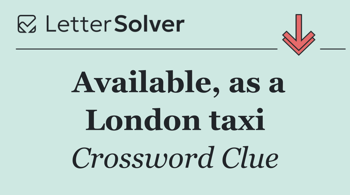 Available, as a London taxi