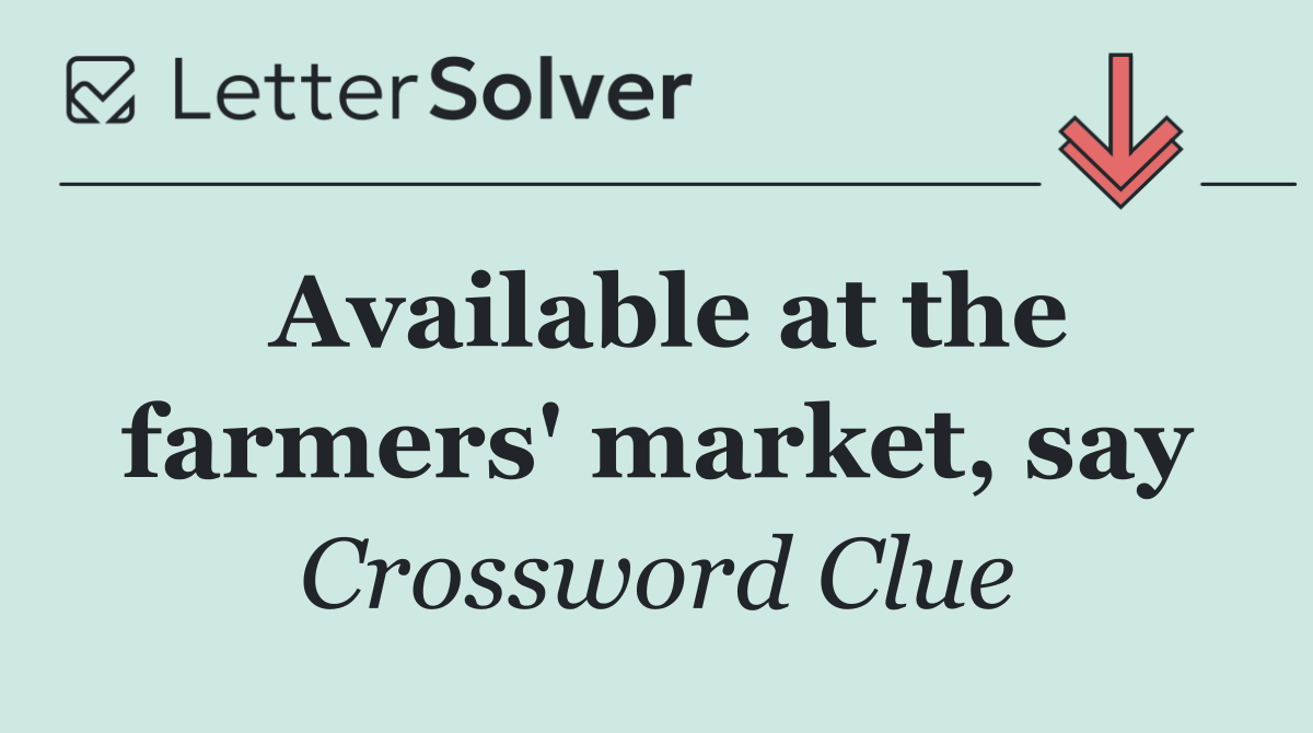 Available at the farmers' market, say