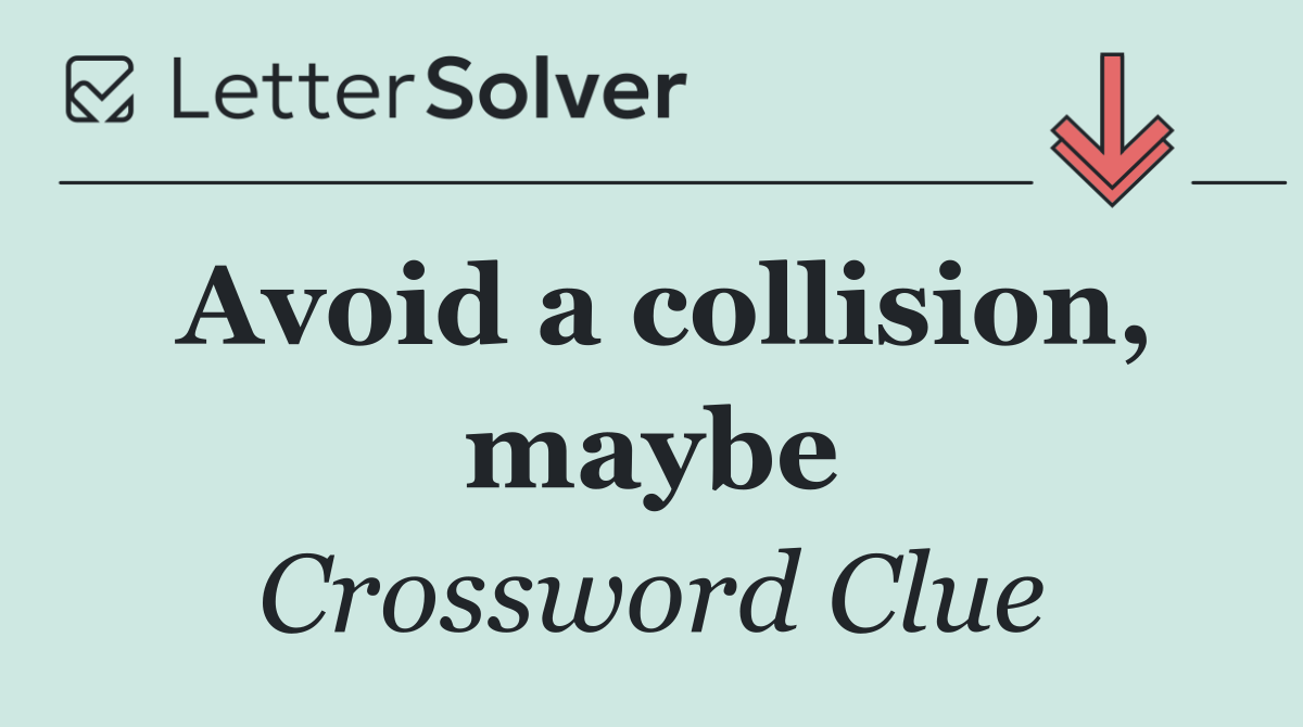 Avoid a collision, maybe