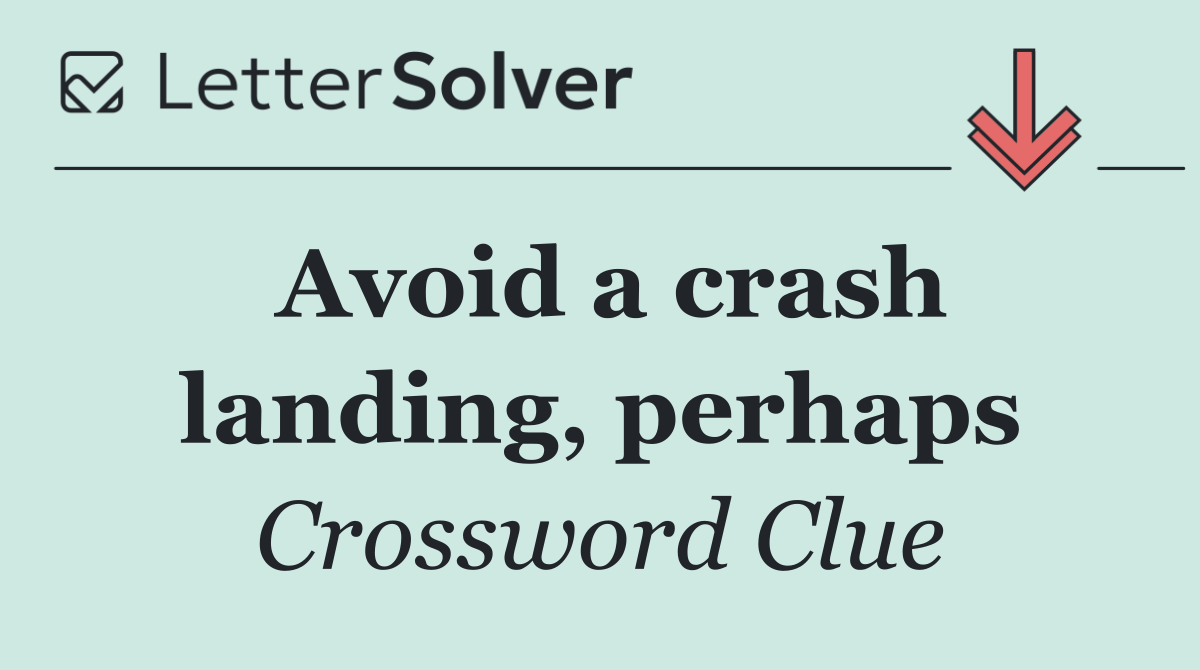 Avoid a crash landing, perhaps