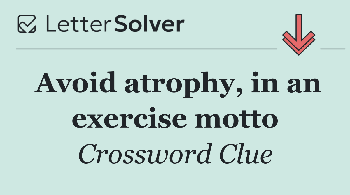 Avoid atrophy, in an exercise motto