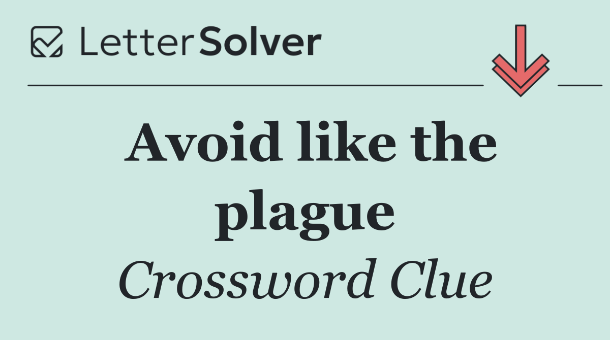 Avoid like the plague