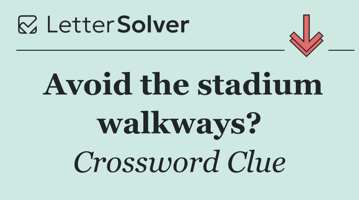 Avoid the stadium walkways?