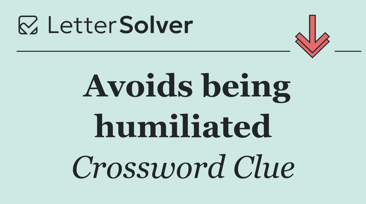 Avoids being humiliated