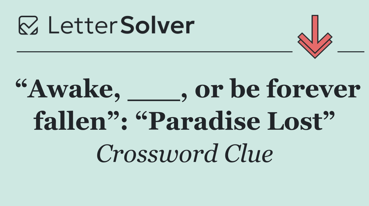 “Awake, ___, or be forever fallen”: “Paradise Lost”