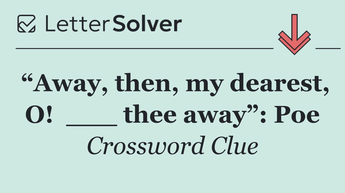 “Away, then, my dearest, O!  ___ thee away”: Poe
