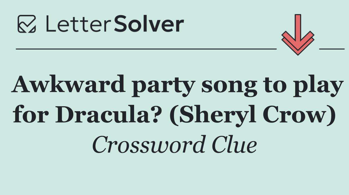 Awkward party song to play for Dracula? (Sheryl Crow)