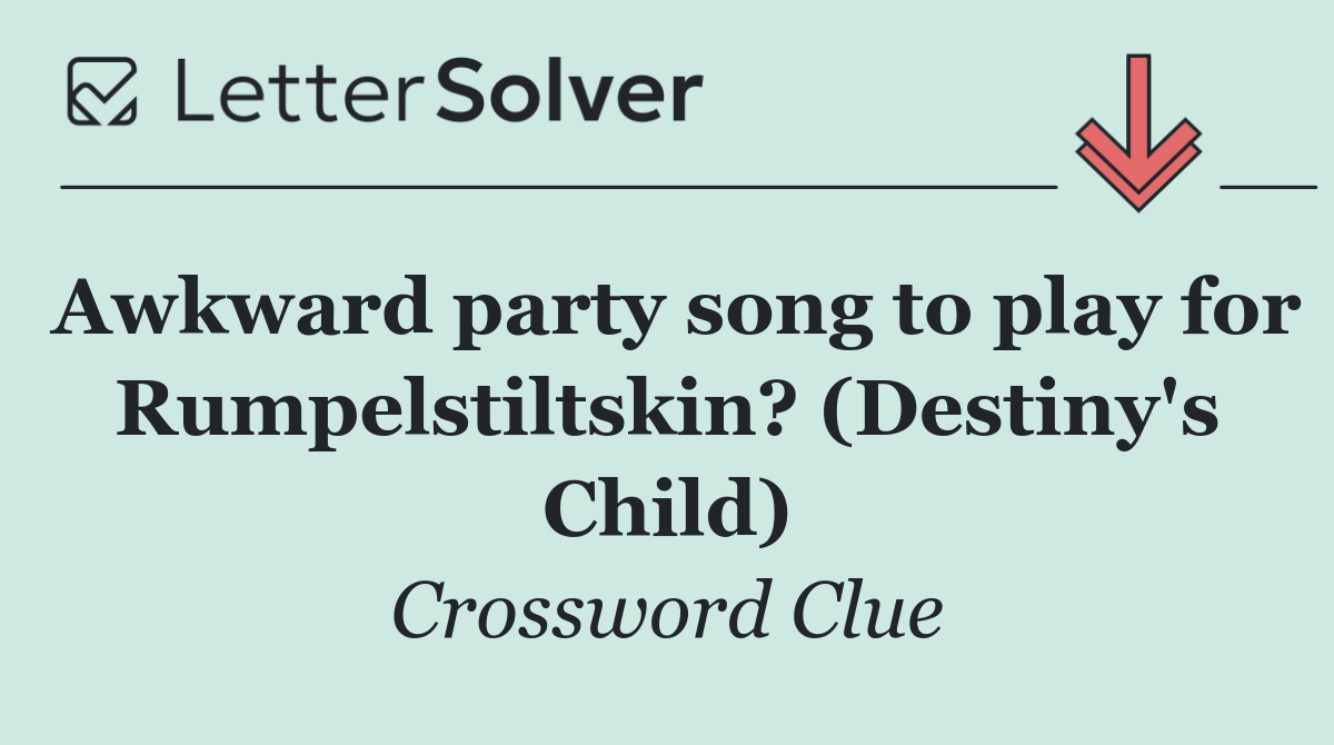 Awkward party song to play for Rumpelstiltskin? (Destiny's Child)