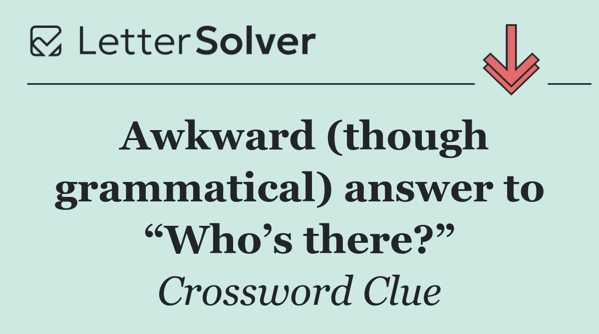 Awkward (though grammatical) answer to “Who’s there?”