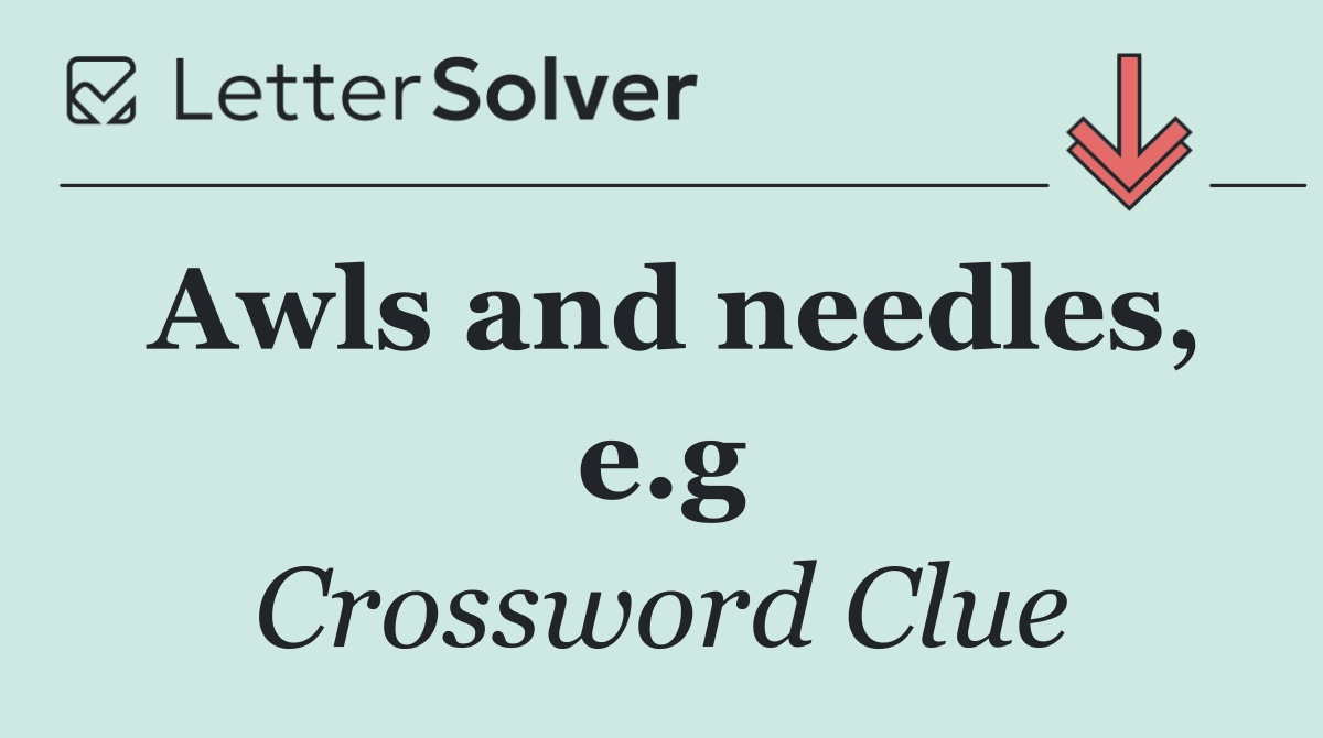 Awls and needles, e.g