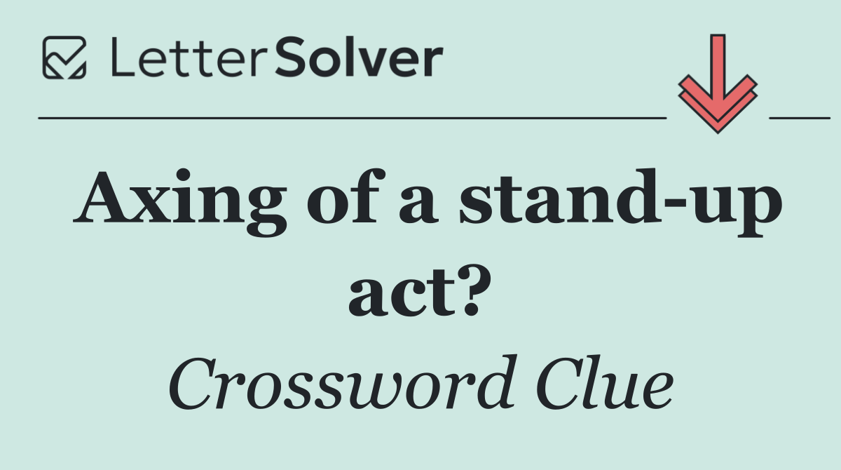 Axing of a stand up act?