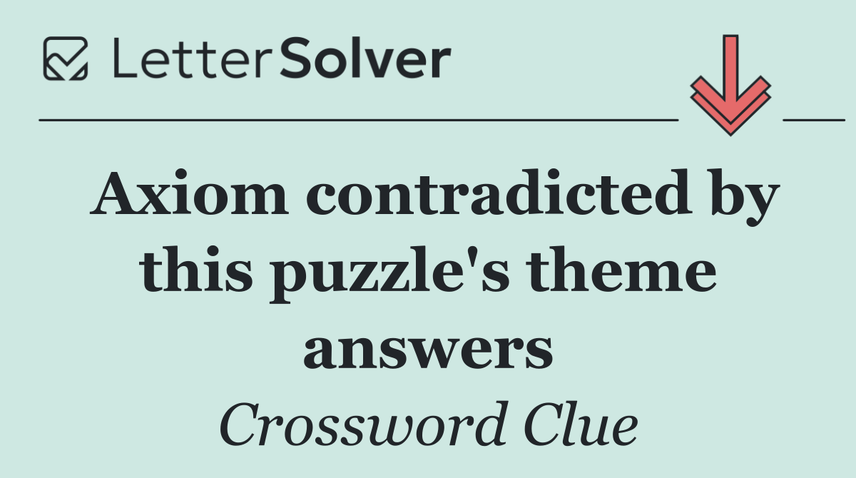 Axiom contradicted by this puzzle's theme answers
