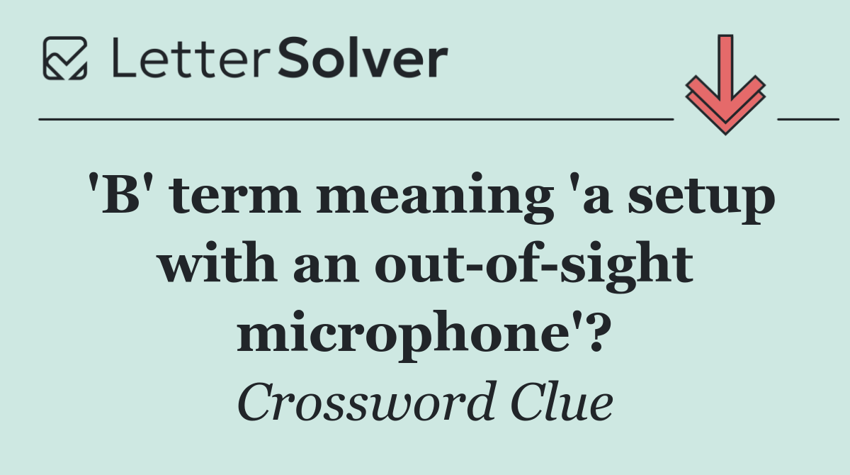 'B' term meaning 'a setup with an out of sight microphone'?