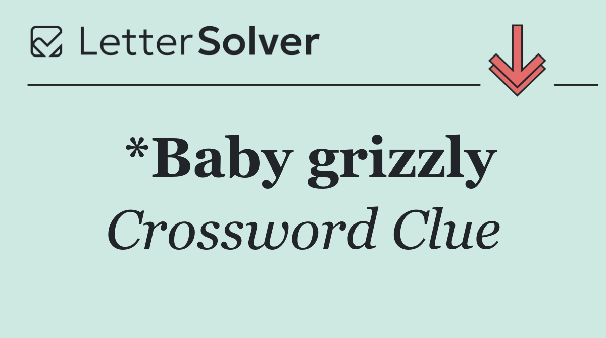 *Baby grizzly
