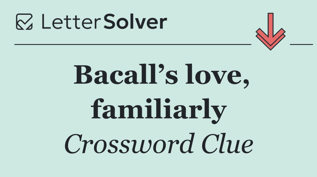 Bacall’s love, familiarly