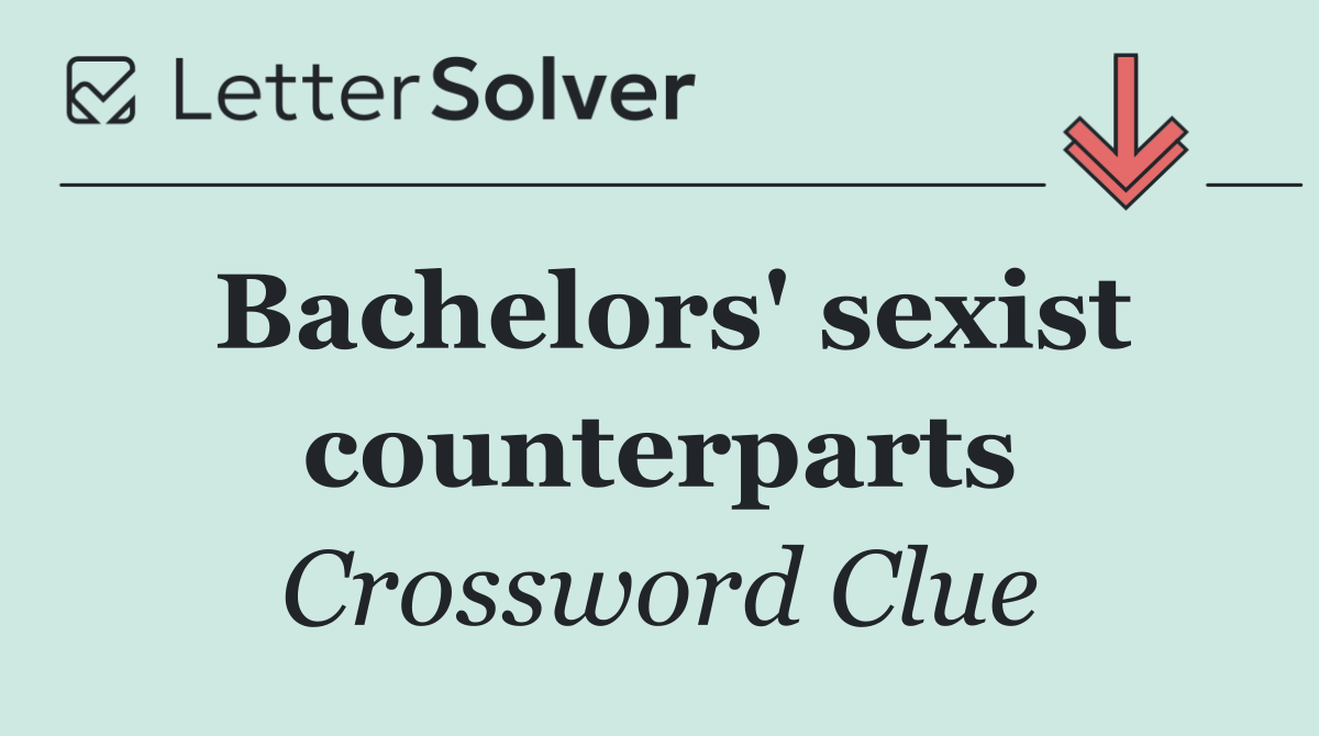 Bachelors' sexist counterparts