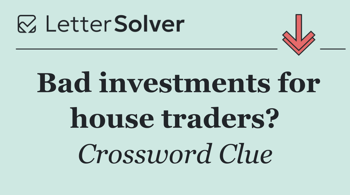 Bad investments for house traders?