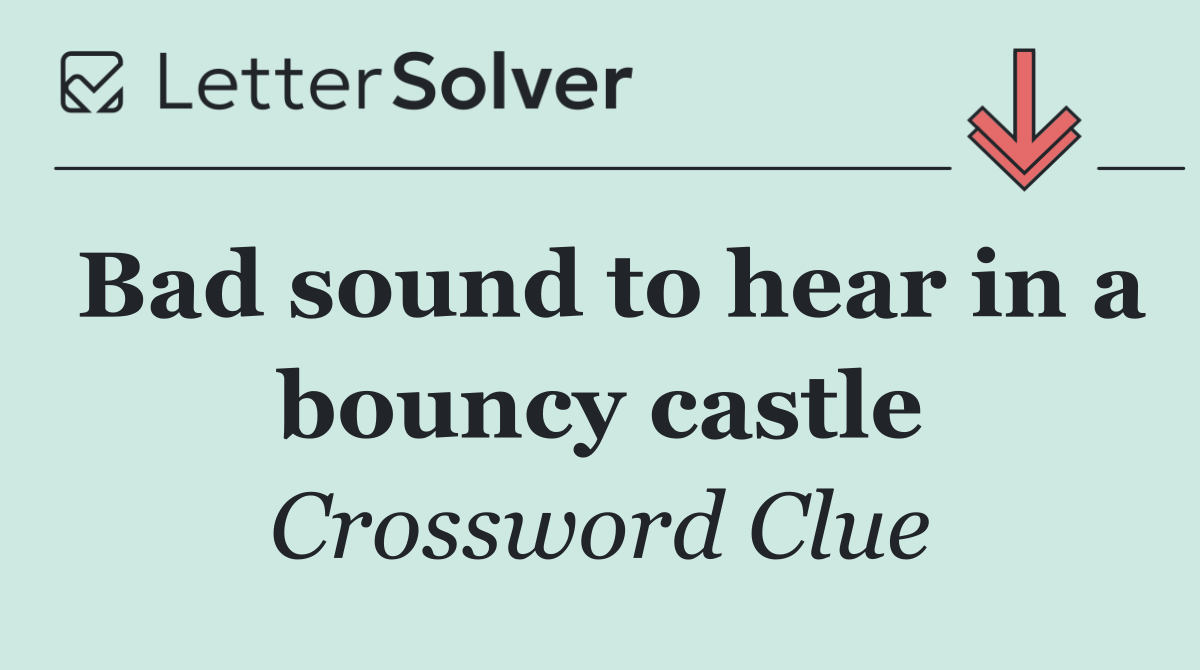 Bad sound to hear in a bouncy castle