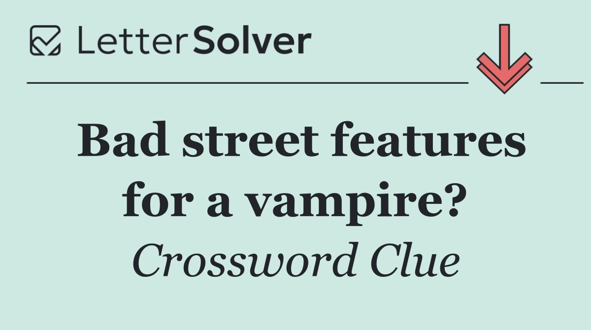 Bad street features for a vampire?