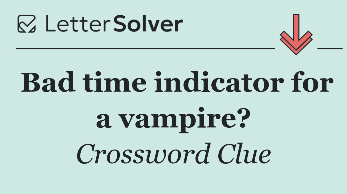 Bad time indicator for a vampire?
