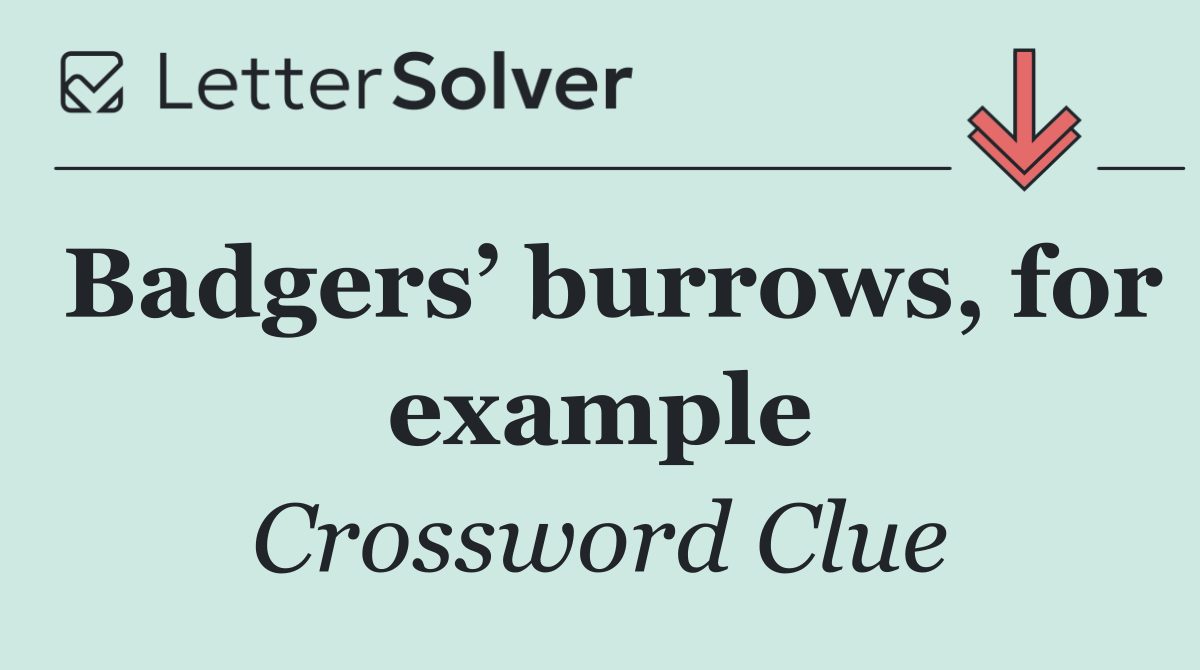 Badgers’ burrows, for example