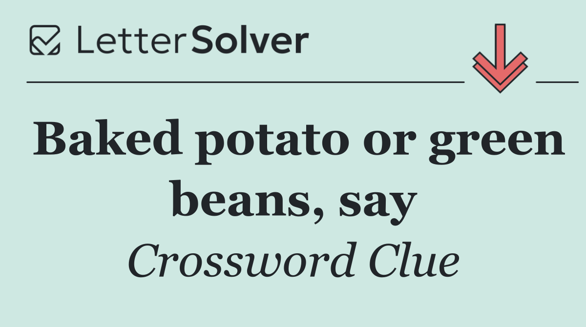 Baked potato or green beans, say