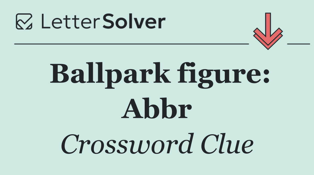 Ballpark figure: Abbr