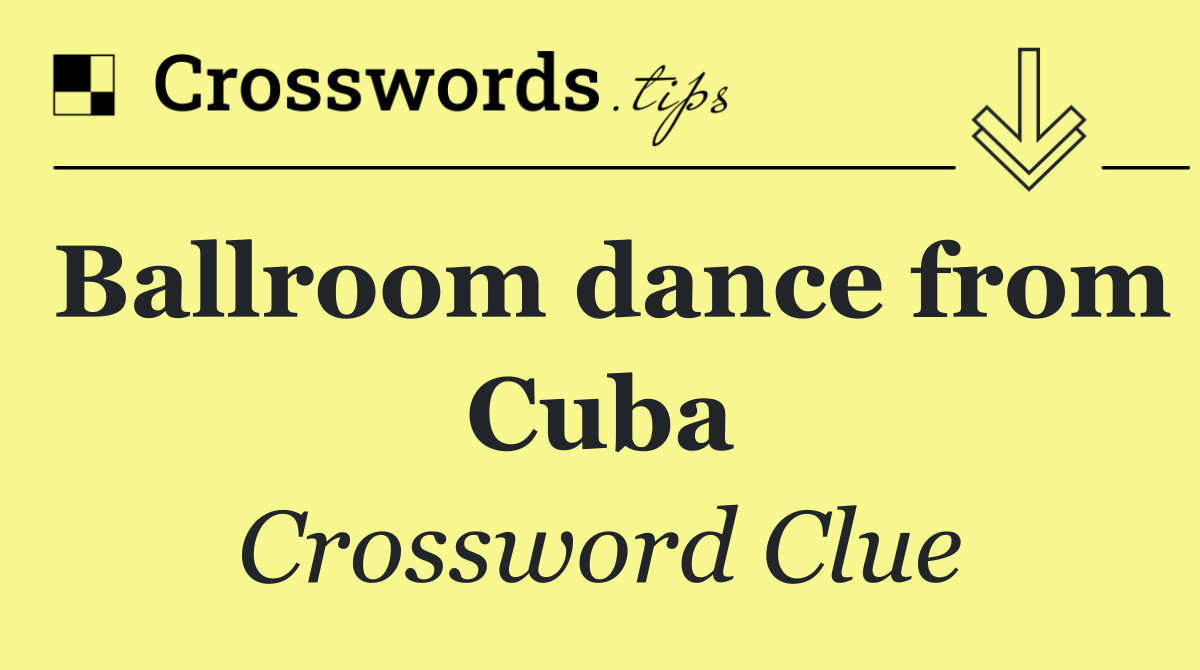 Ballroom dance from cuba crossword clue answers