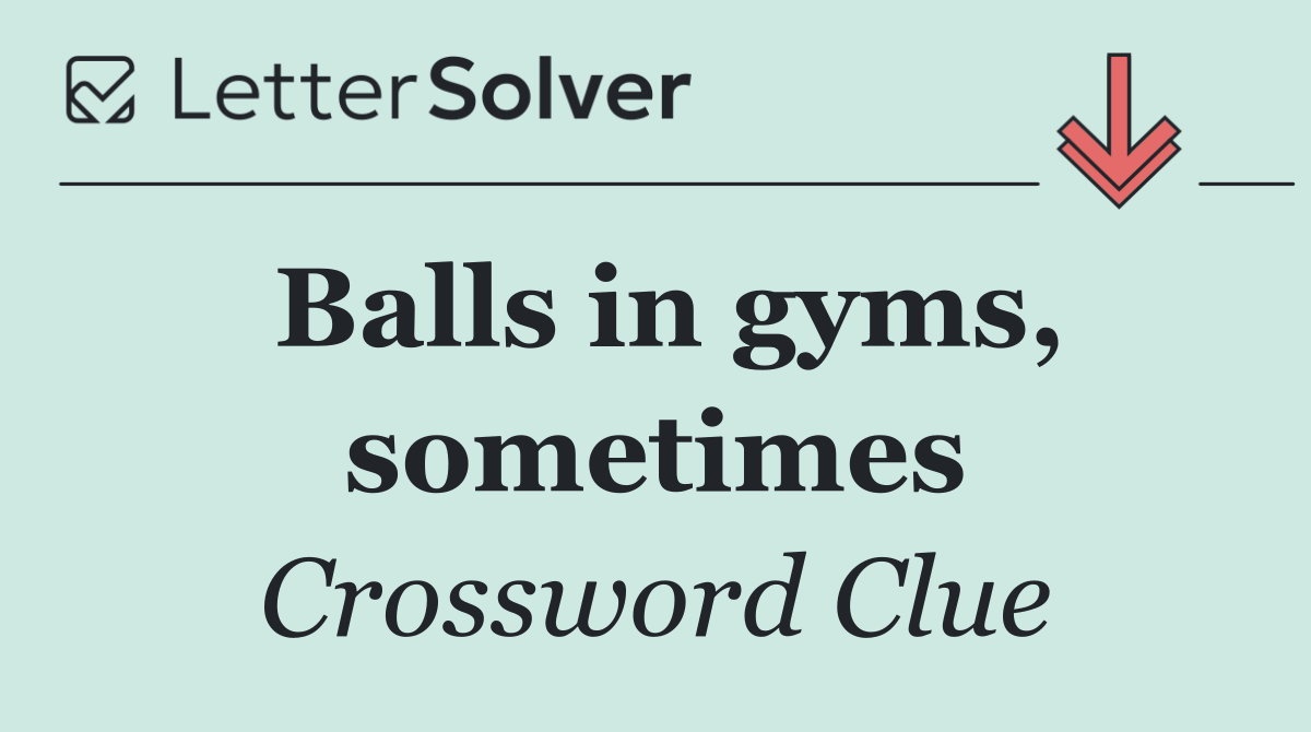 Balls in gyms, sometimes