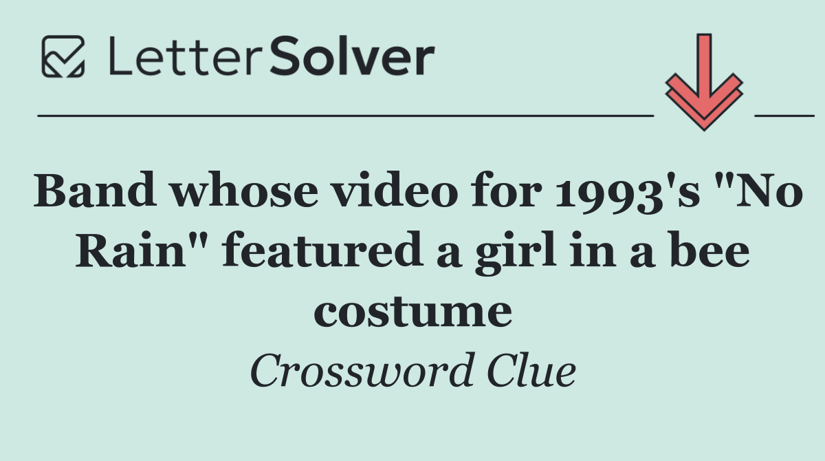 Band whose video for 1993's "No Rain" featured a girl in a bee costume